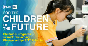 Part 2: Children’s Program at the World Aquatics Championships – Fukuoka 2023 —Expanding the World Children See—